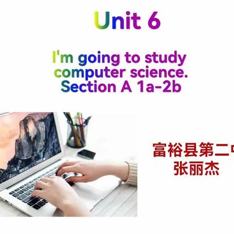 富裕县 张丽杰 第二中学 八上(Unit6 I'm going to study computer science Section A1a-2b）教学设计