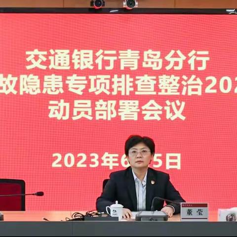 青岛分行董莹行长主持召开重大事故隐患专项排查整治2023行动动员部署会议