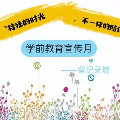 “特殊时光，不一样的陪伴”              ——学前教育宣传月留记录篇