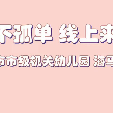 烟台市市级机关幼儿园——— “宅家不孤单，线上来相伴”❤️