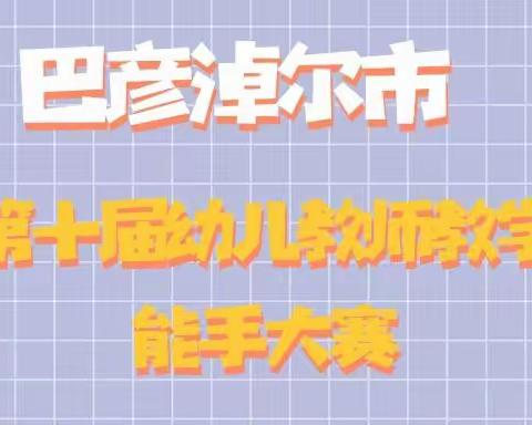 【旗幼】巴彦淖尔市第十届幼儿教师教学能手大赛—集体教学精彩回顾