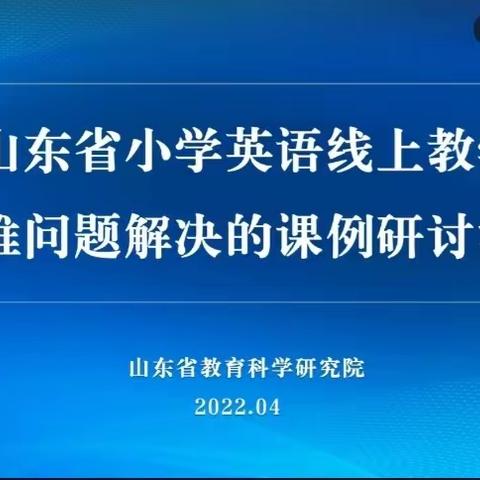 享云上指导 助优质课堂——费县英语教师积极参加“围绕我省小学英语线上教学急难问题解决的课例研讨”学习活动