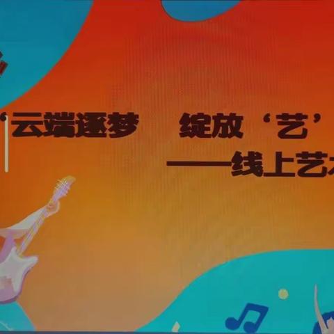 “云端筑梦 绽放‘艺’彩” ﻿                                      ——五四小学线上艺术节