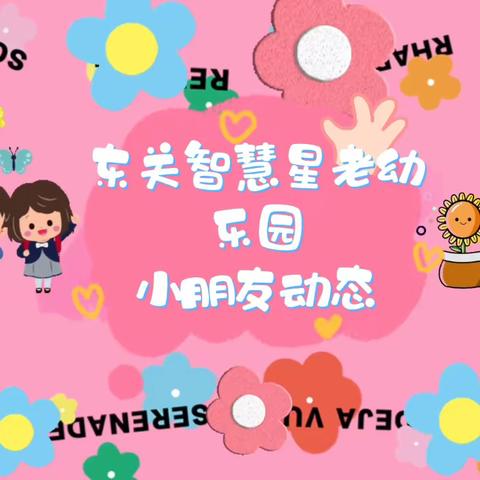 东关智慧星老幼乐园近期小朋友动态🥳