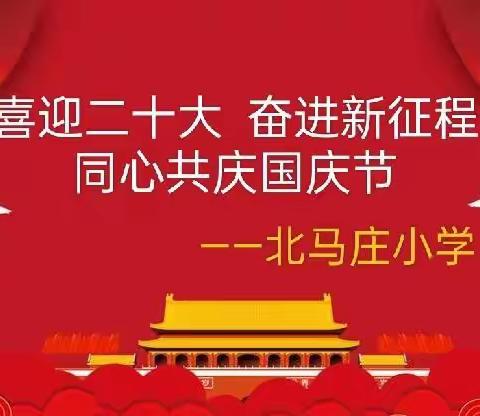 喜迎二十大  奋进新征程  ——北马庄小学同心共庆国庆节