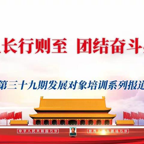 道阻且长行则至  团结奋斗必兴邦——研究所第三十九期发展对象培训系列报道（四）