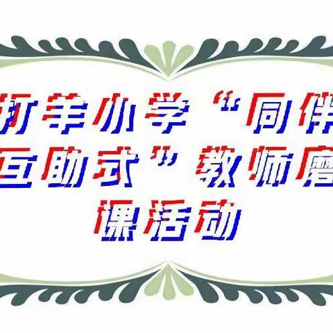 精雕细琢研磨课，听课评课促提升——打羊小学2019年秋季学期“同伴互助式”教师磨课活动