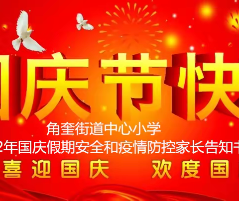 角奎街道中心小学 2022年国庆假期安全监管及教育和疫情防控家长告知书