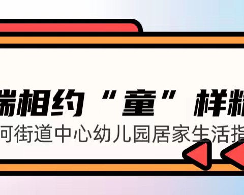 云端相约 “童”样精彩——荆河街道中心幼儿园中班居家生活指导（六十二）