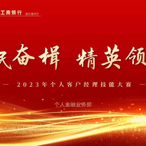 【为民奋楫、精英领航】工商银行连云港分行成功举办2023年度个人客户经理技能大赛