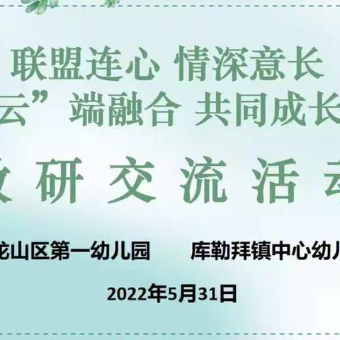 联盟连心情意长“云”端融合共同成长--库勒拜镇中心幼儿园与龙山区第一幼儿园结对帮扶县上研讨会