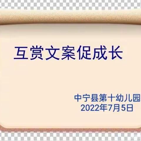 【互赏文案促成长】——中宁县第十幼儿园全体教师学期末各类文案“互查、互学、互促”活动纪实