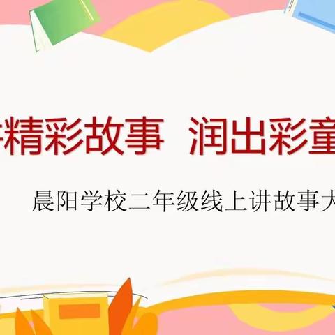 “讲精彩故事 润出彩童年”——晨阳学校小学部二年级，线上讲故事大赛