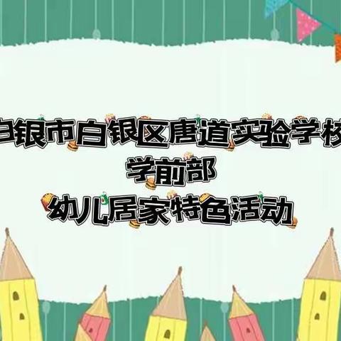 白银市白银区唐道实验学校学前部幼儿居家特色活动