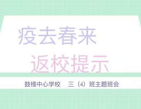 疫去春来，返校提示——鼓楼中心学校  三（4）班  复课主题班会