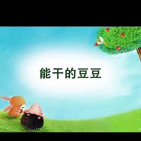 社会故事《能干的豆豆》:通过故事的学习，宝贝们，你能和豆豆比赛一下，谁会做的事儿更多，欢迎大家分享一下！