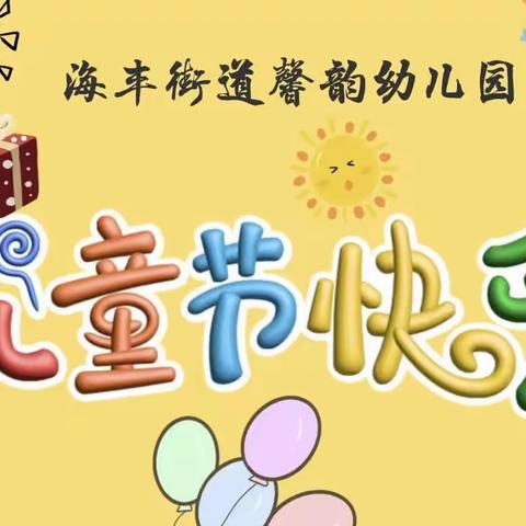 “灿烂阳光下   童样都精彩”——海丰街道馨韵幼儿园庆“六·一”主题系列活动