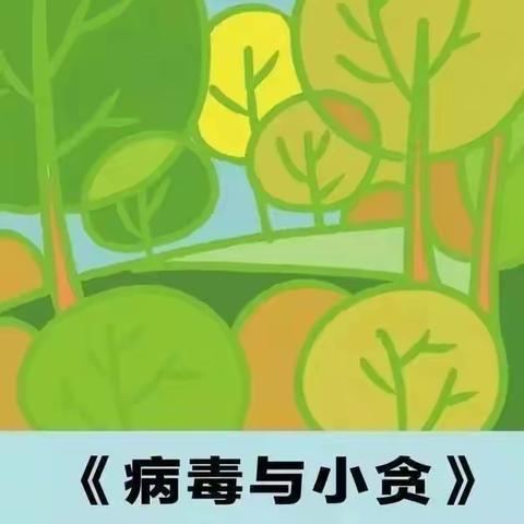 赛罕区第十八（西黑河）幼儿园教育资源推送——绘本故事【病毒与小贪】