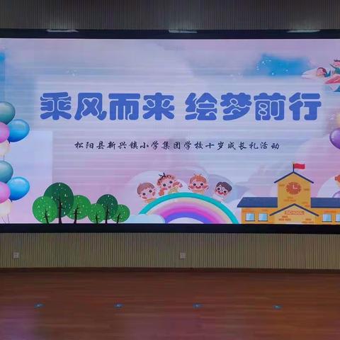 乘风而来 绘梦前行——新兴镇小学集团学校十岁成长礼活动圆满落幕
