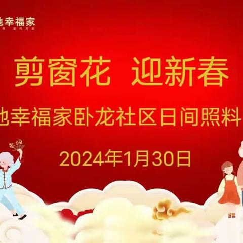 卧龙社区联合绿地幸福家卧龙社区日间照料中心开展“剪窗花  迎新春”主题活动