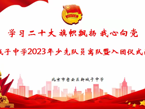 “学习二十大 旗帜飘扬 我心向党”      新城子中学2023年少先队员离队暨入团仪式