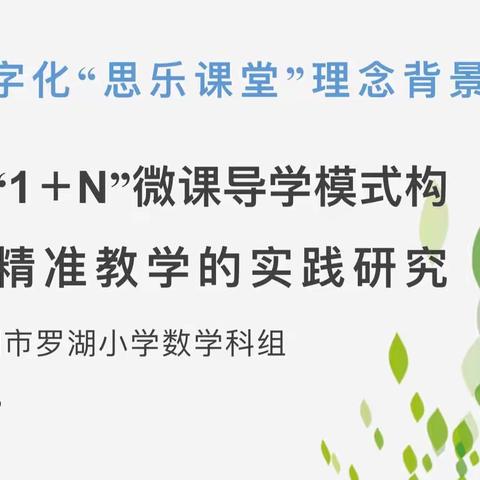 罗湖小学数学“理解”课堂模型工作坊主题研讨系列活动——以“1+N”微课导学模式构建精准教学