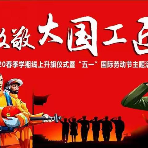 致敬——大国工匠 南沿村完小2020春季学期线上升旗仪式暨“五一”国际劳动节主题活动
