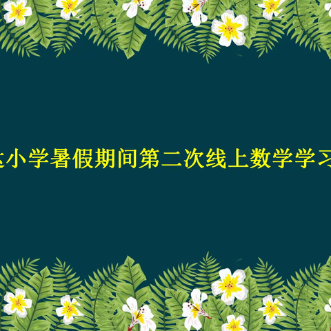 “线上学习不停步 非常假期不虚度”——远达小学暑假期间第二次线上数学学习活动