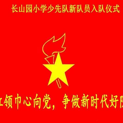 “红领巾心向党，争做新时代好队员”——长山园小学一年级新队员入队仪式