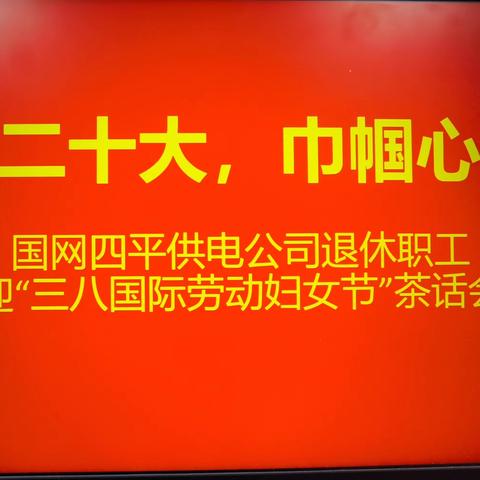 “礼赞二十大，巾帼心向党”国网四平供电公司举办退休女职工庆“三八国际劳动妇女节”茶话会