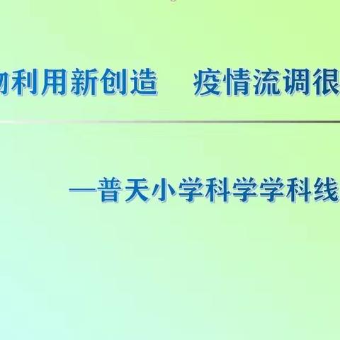 废物利用新创造    疫情流调很重要——普天小学科学学科线上教学