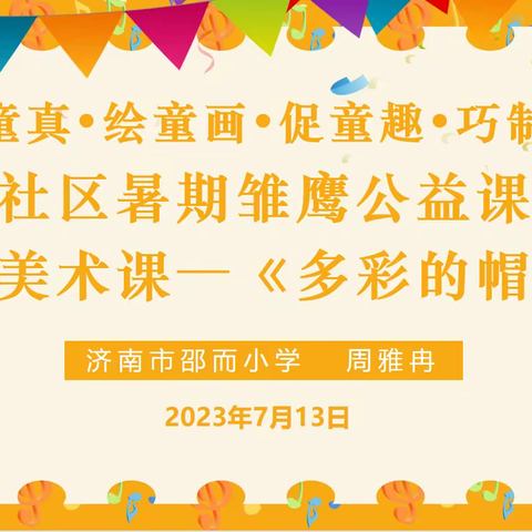 “探童真·绘童画·促童趣·巧创作”丘山社区暑期雏鹰公益课堂之创意美术课——《多彩的帽子》