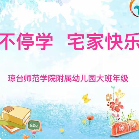 “停课不停学，宅家快乐学”—琼台师范学院附属幼儿园大班线上活动（第一期）