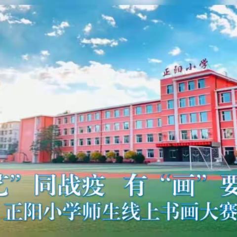 【绿园区正阳小学·教学在线】“艺”同战疫 有“画”要说——正阳小学线上师生书画大赛活动纪实