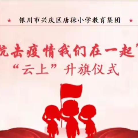 “共战疫情 守护花开”——唐徕小学第三十四小校区第七周“云上”升旗仪式