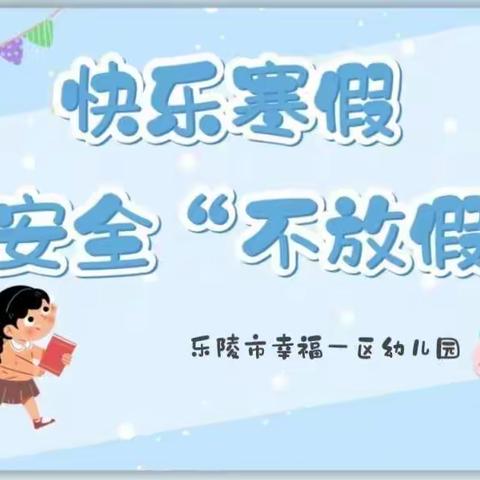 快乐寒假，安全“不放假”——乐陵市幸福一区幼儿园