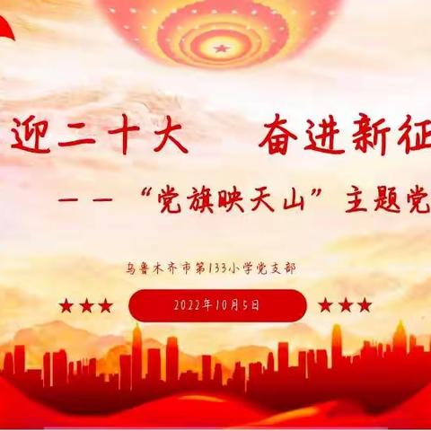 “喜迎二十大  奋进新征程”——乌市第133小学党支部“党旗映天山”云端主题党日活动