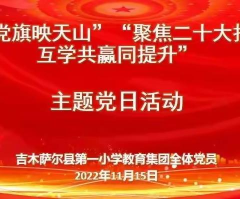 吉木萨尔县第一小学教育集团“凝聚二十大报告 互学共赢同提升”主题党日活动