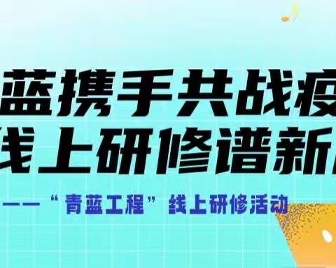 “青蓝携手共战疫 线上研修谱新篇”——“青蓝工程”线上研修活动