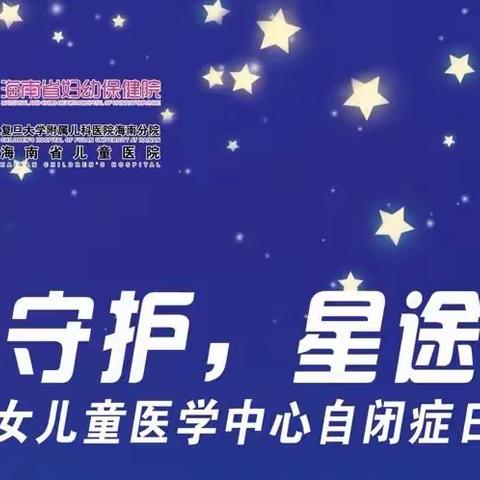 “仁心守护，星途相伴”﻿海南省妇女儿童医学中心自闭症日系列活动