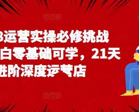 1688运营实操必修挑战营，小白零基础可学，21天进阶深度运营店