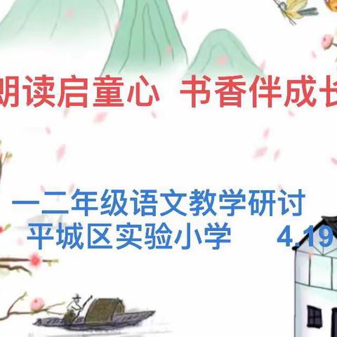 《朗读启童心，书香伴成长 》                          ——平城区实验小学一二年级组教学研讨活动记录