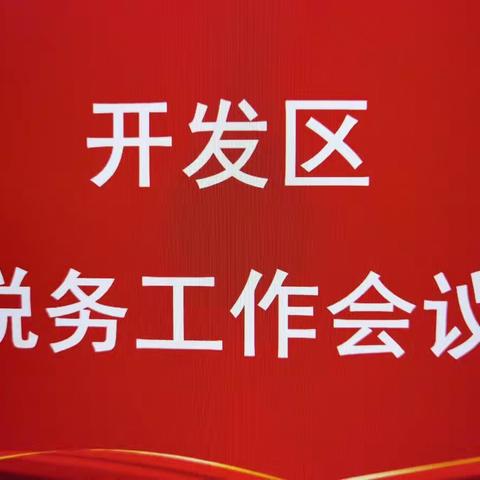 2023年开发区税务工作会议召开——总结2022年成绩、明确2023年七项重点工作