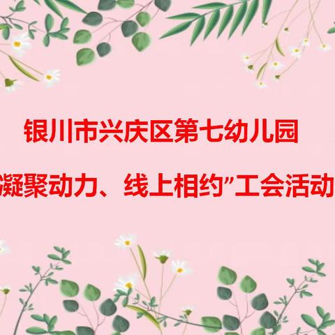 凝聚动力、线上相约——银川市兴庆区第七幼儿园线上工会活动