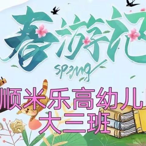 进顺米乐高幼儿园——🌷不负春光🍃快乐春游🌷                ————大三班春游记