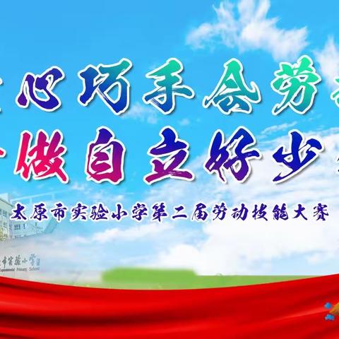 童心巧手会劳动   争做自立好少年——太原市实验小学第二届劳动技能大赛