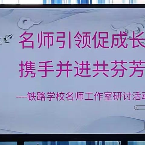 名师引领促成长，携手并进共芬芳 ——铁路学校名师工作室研讨活动