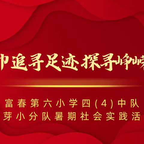 红领巾追寻足迹 探寻峥嵘岁月——富春第六小学四(4)中队绿芽小分队暑期社会实践活动