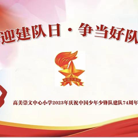 喜迎建队日·争当好队员——高美崇文中心小学2023年庆祝中国少年少锋队建队74周年主题队日活动