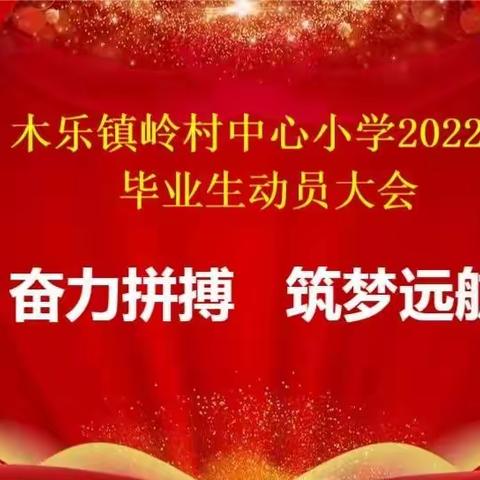 “奋力拼搏  筑梦远航”——岭村中心小学2022届六年级毕业生动员大会